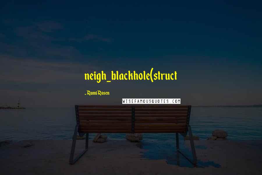 Rami Rosen Quotes: neigh_blackhole(struct