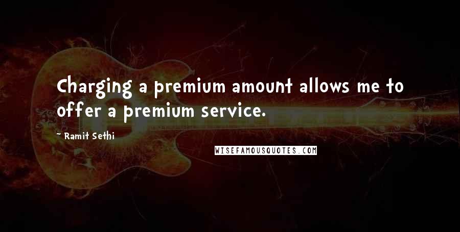 Ramit Sethi Quotes: Charging a premium amount allows me to offer a premium service.