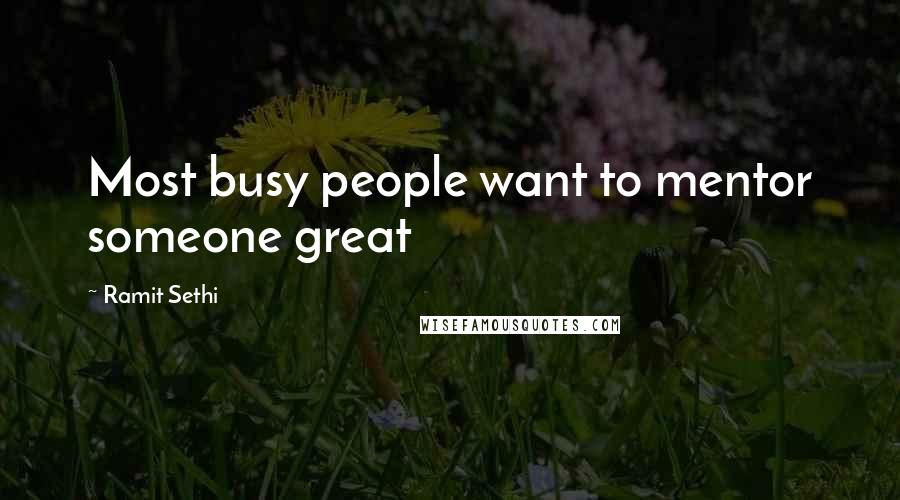 Ramit Sethi Quotes: Most busy people want to mentor someone great