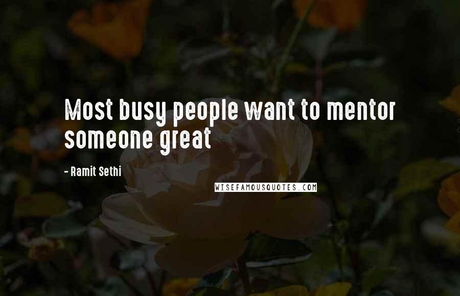 Ramit Sethi Quotes: Most busy people want to mentor someone great