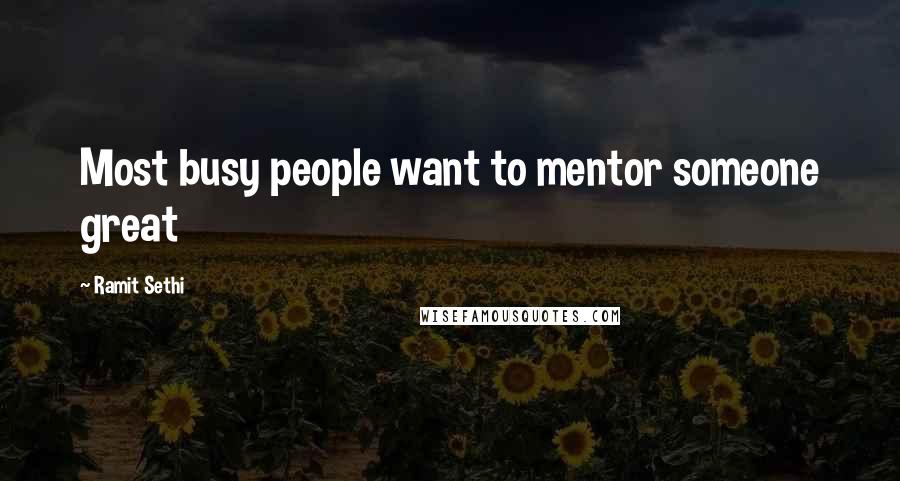 Ramit Sethi Quotes: Most busy people want to mentor someone great