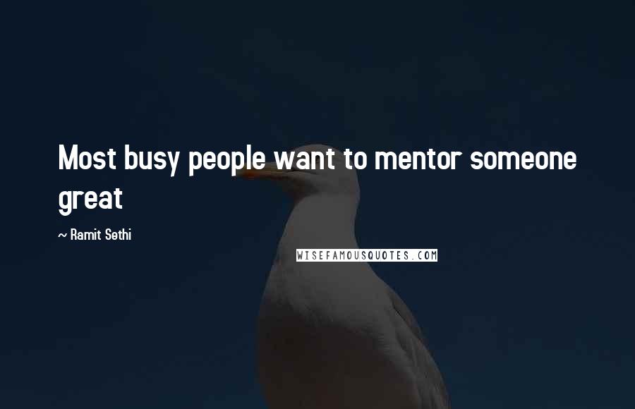 Ramit Sethi Quotes: Most busy people want to mentor someone great