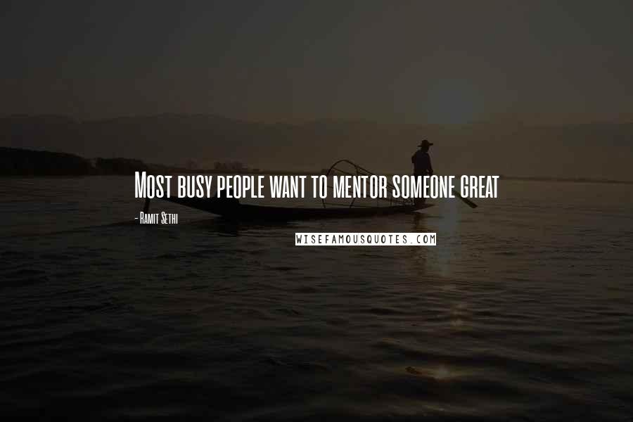 Ramit Sethi Quotes: Most busy people want to mentor someone great