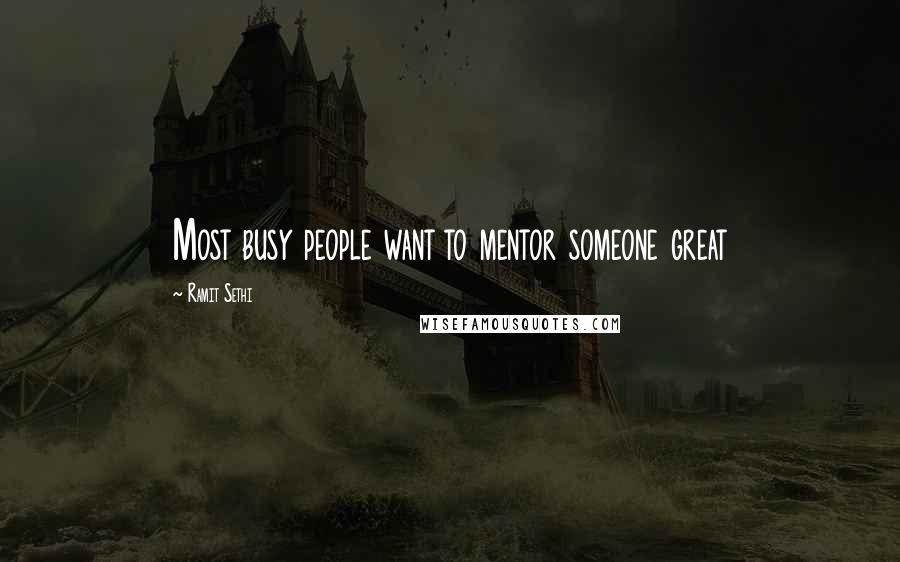 Ramit Sethi Quotes: Most busy people want to mentor someone great