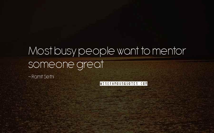 Ramit Sethi Quotes: Most busy people want to mentor someone great