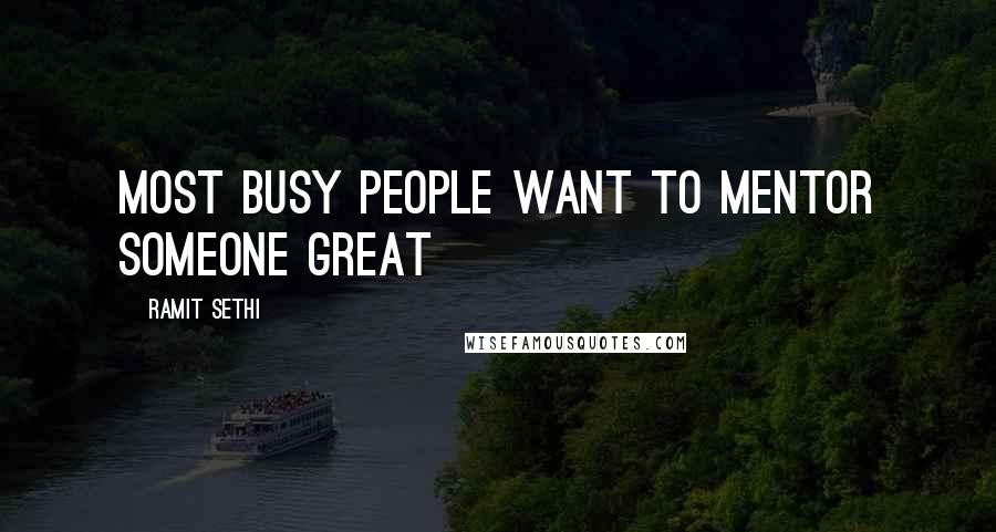 Ramit Sethi Quotes: Most busy people want to mentor someone great