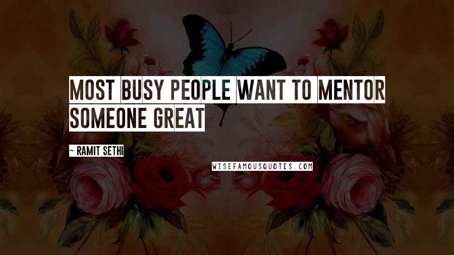 Ramit Sethi Quotes: Most busy people want to mentor someone great