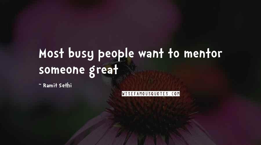 Ramit Sethi Quotes: Most busy people want to mentor someone great