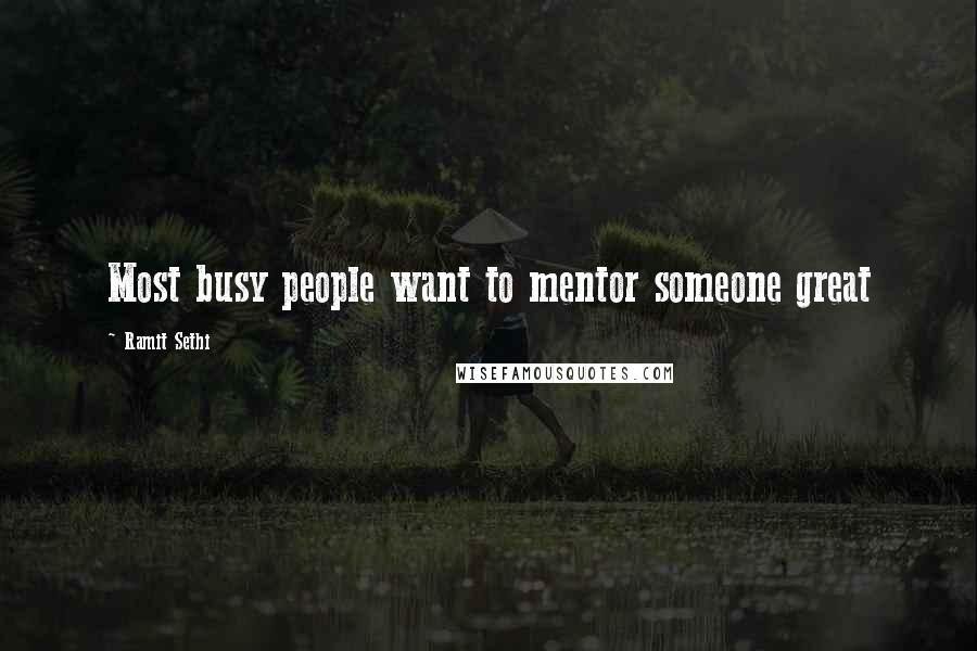 Ramit Sethi Quotes: Most busy people want to mentor someone great