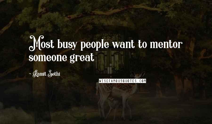 Ramit Sethi Quotes: Most busy people want to mentor someone great