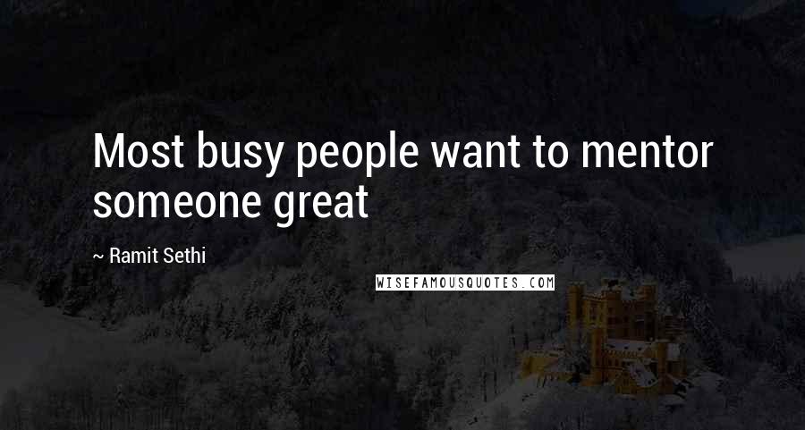 Ramit Sethi Quotes: Most busy people want to mentor someone great
