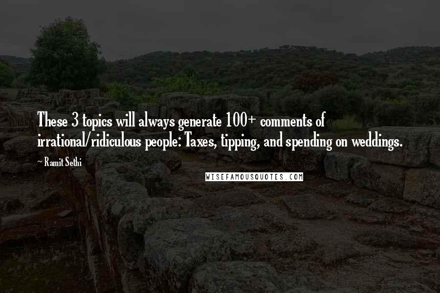 Ramit Sethi Quotes: These 3 topics will always generate 100+ comments of irrational/ridiculous people: Taxes, tipping, and spending on weddings.