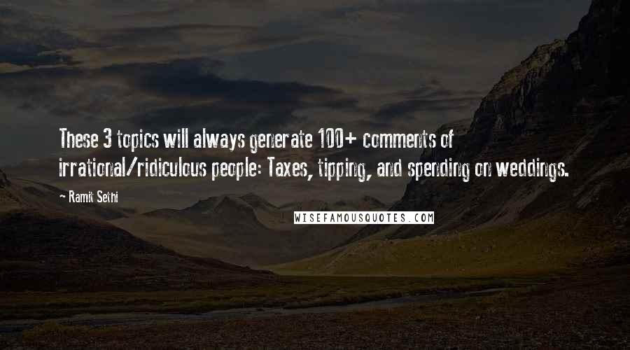 Ramit Sethi Quotes: These 3 topics will always generate 100+ comments of irrational/ridiculous people: Taxes, tipping, and spending on weddings.