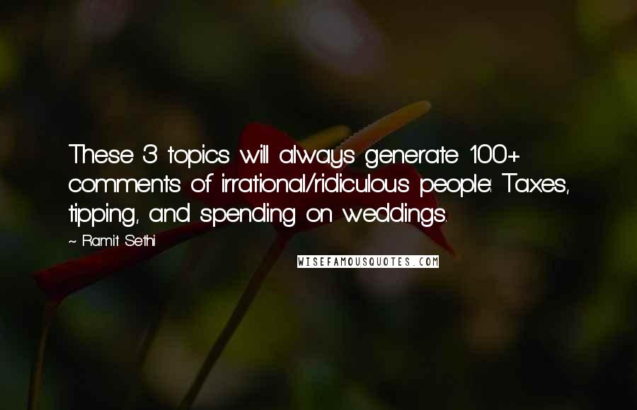 Ramit Sethi Quotes: These 3 topics will always generate 100+ comments of irrational/ridiculous people: Taxes, tipping, and spending on weddings.