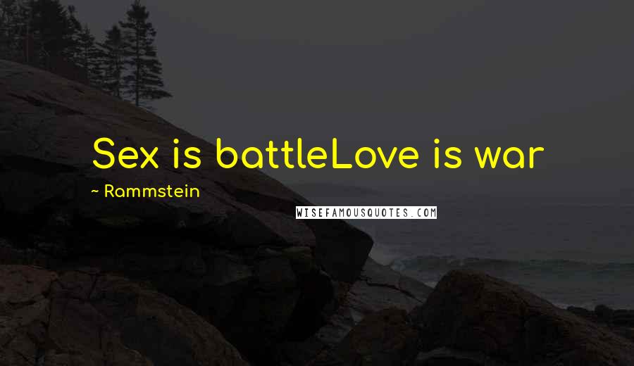 Rammstein Quotes: Sex is battleLove is war