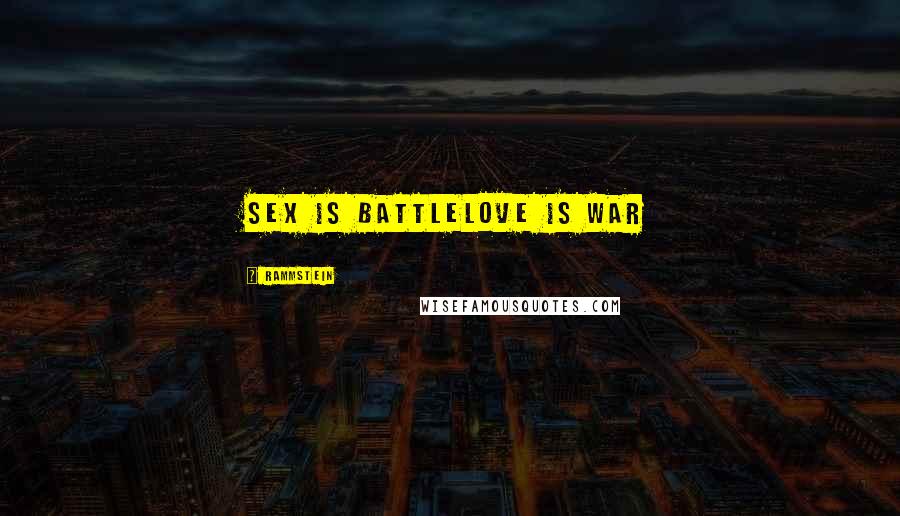 Rammstein Quotes: Sex is battleLove is war