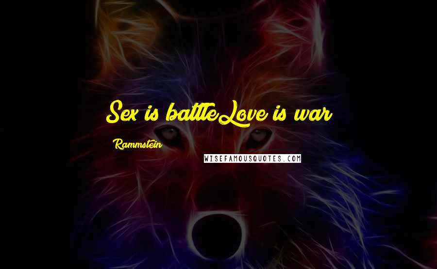 Rammstein Quotes: Sex is battleLove is war