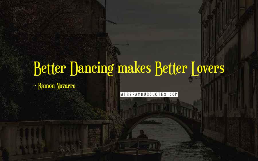 Ramon Novarro Quotes: Better Dancing makes Better Lovers