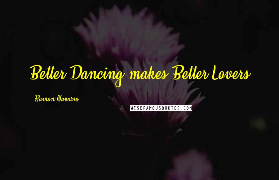 Ramon Novarro Quotes: Better Dancing makes Better Lovers