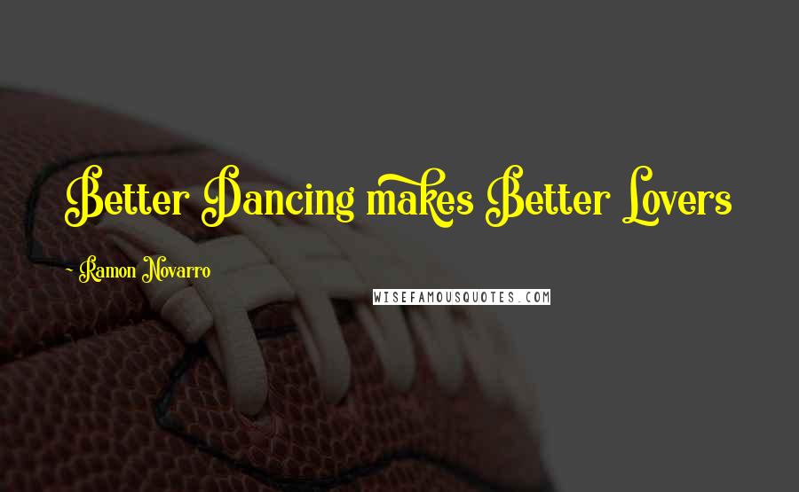 Ramon Novarro Quotes: Better Dancing makes Better Lovers