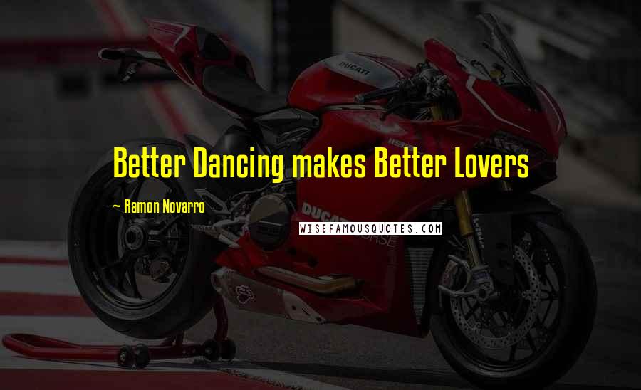 Ramon Novarro Quotes: Better Dancing makes Better Lovers