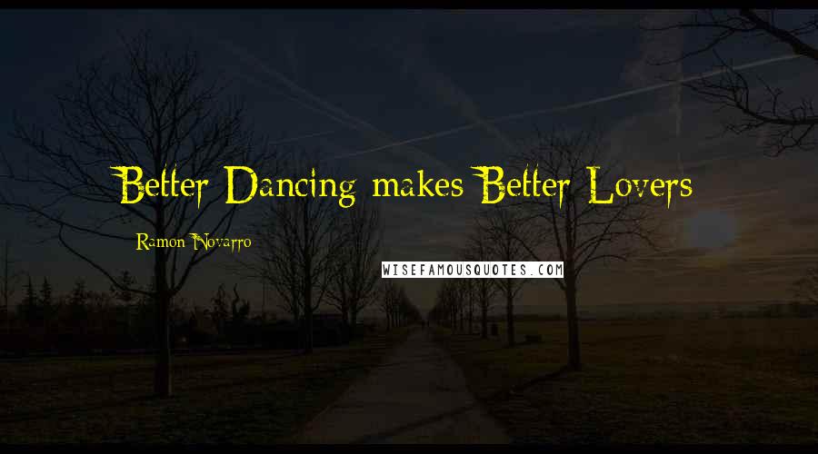 Ramon Novarro Quotes: Better Dancing makes Better Lovers