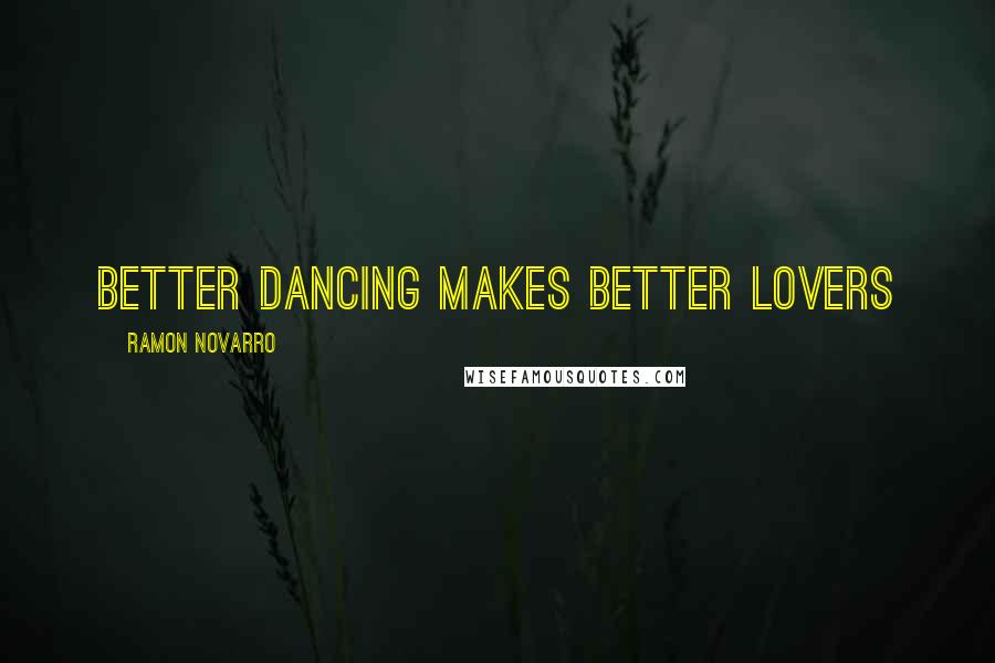 Ramon Novarro Quotes: Better Dancing makes Better Lovers