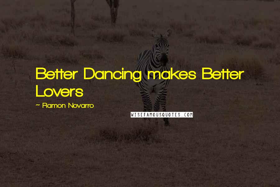 Ramon Novarro Quotes: Better Dancing makes Better Lovers