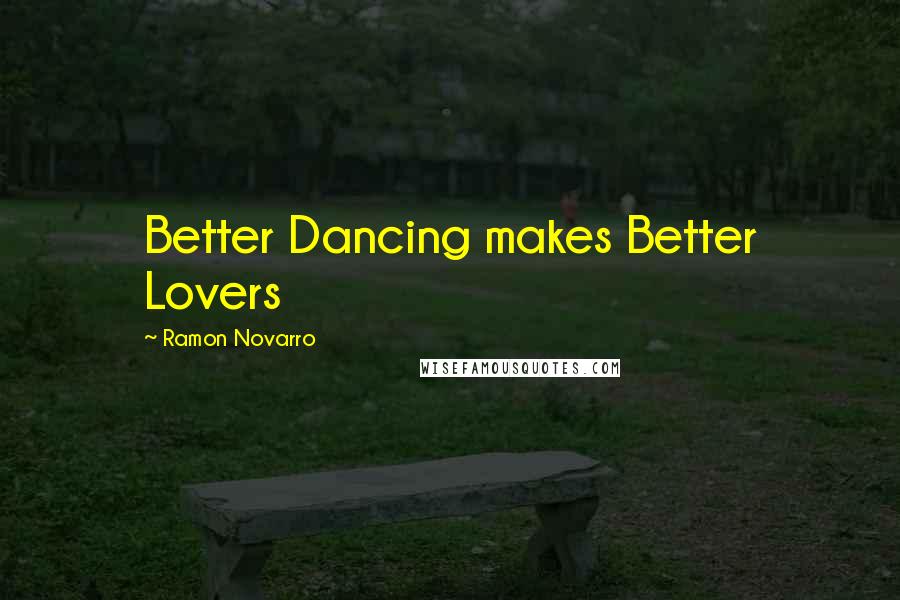 Ramon Novarro Quotes: Better Dancing makes Better Lovers