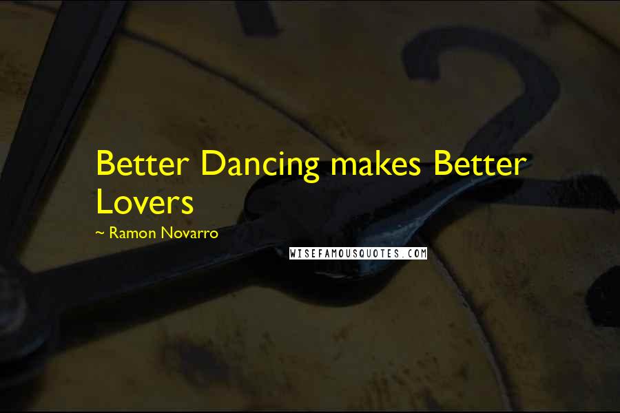 Ramon Novarro Quotes: Better Dancing makes Better Lovers