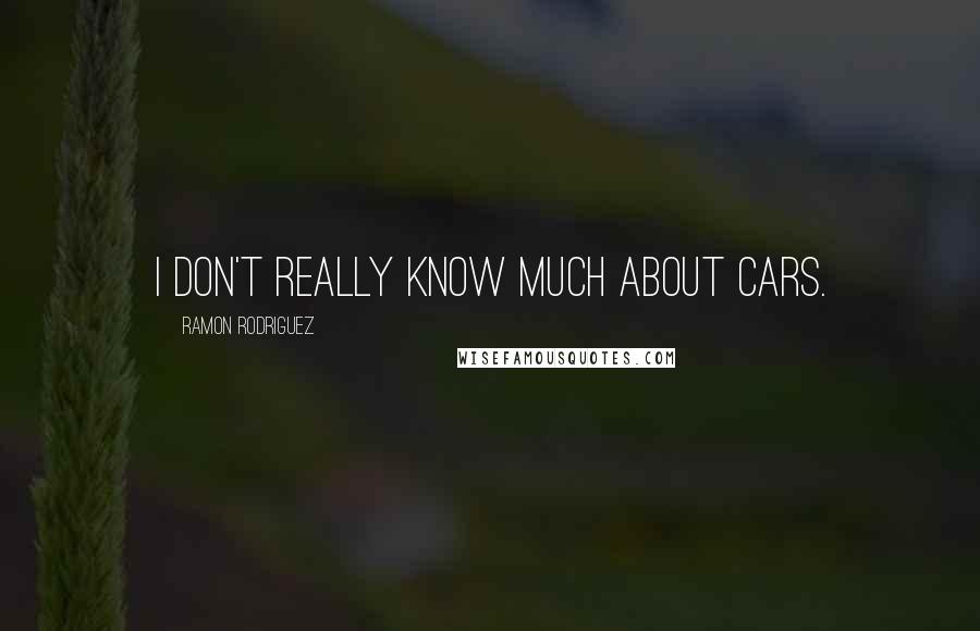 Ramon Rodriguez Quotes: I don't really know much about cars.
