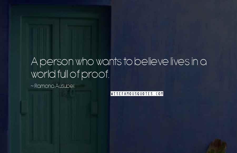 Ramona Ausubel Quotes: A person who wants to believe lives in a world full of proof.