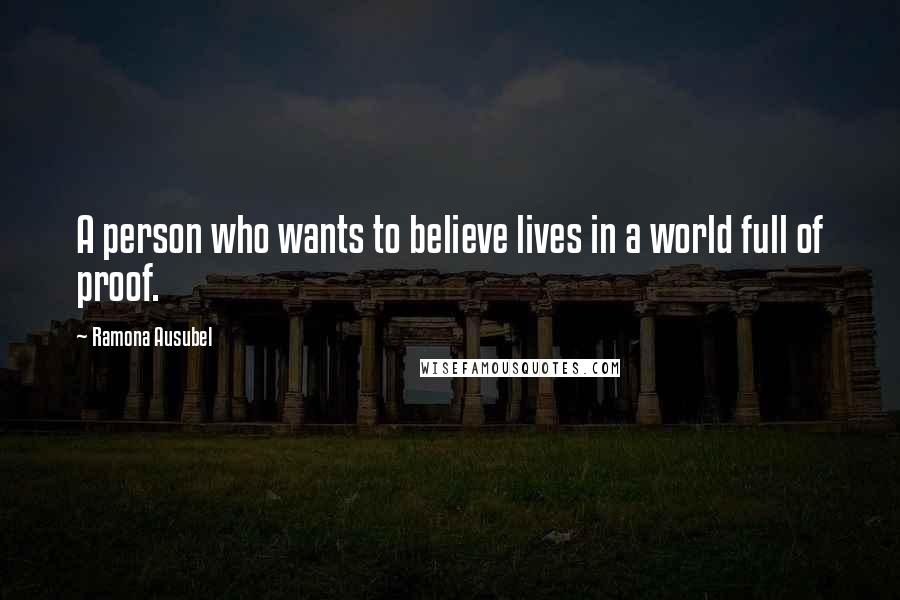 Ramona Ausubel Quotes: A person who wants to believe lives in a world full of proof.