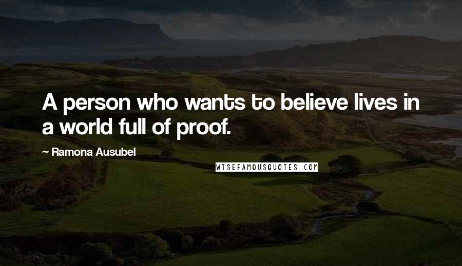 Ramona Ausubel Quotes: A person who wants to believe lives in a world full of proof.
