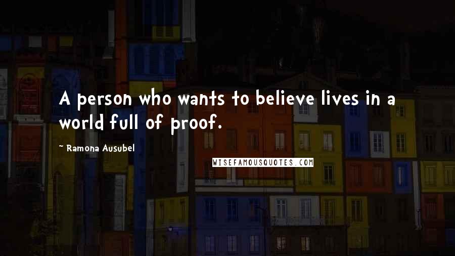 Ramona Ausubel Quotes: A person who wants to believe lives in a world full of proof.