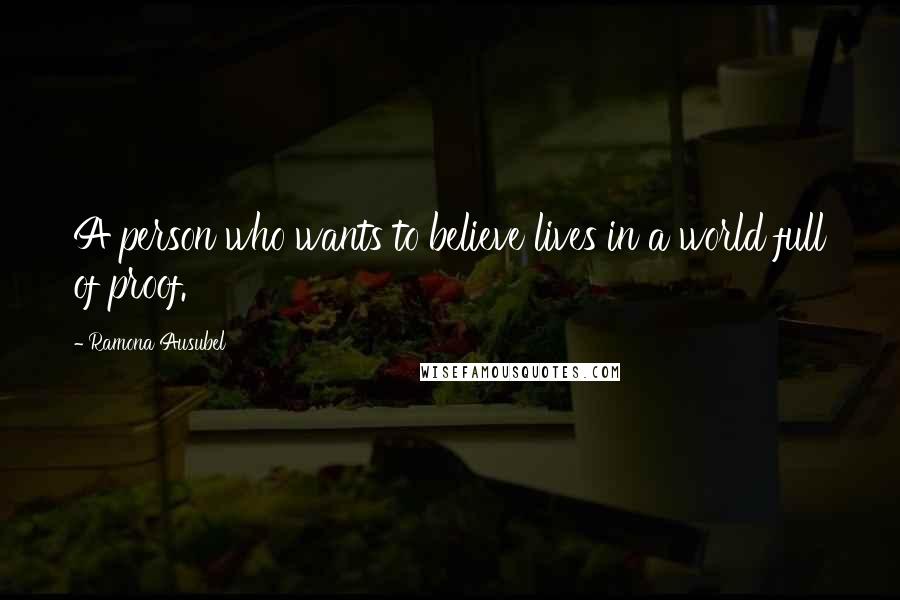Ramona Ausubel Quotes: A person who wants to believe lives in a world full of proof.