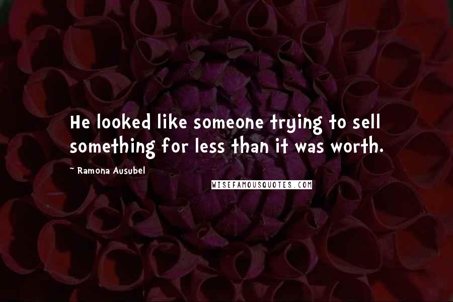 Ramona Ausubel Quotes: He looked like someone trying to sell something for less than it was worth.