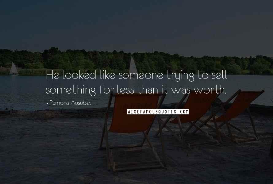 Ramona Ausubel Quotes: He looked like someone trying to sell something for less than it was worth.