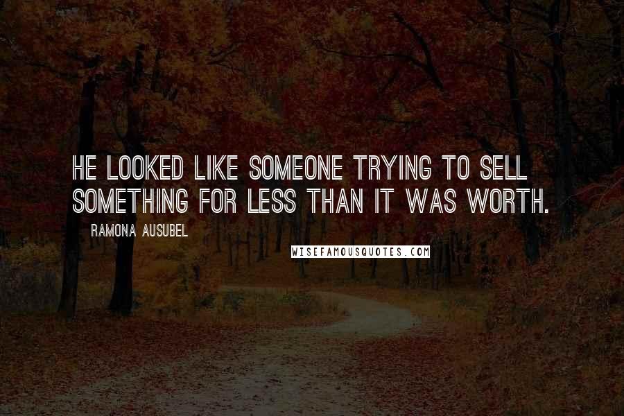Ramona Ausubel Quotes: He looked like someone trying to sell something for less than it was worth.