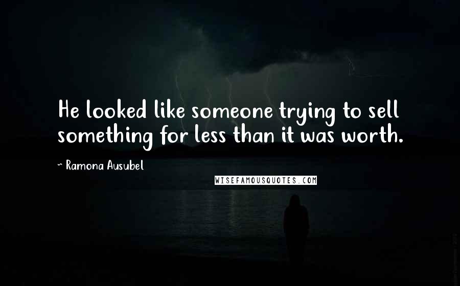 Ramona Ausubel Quotes: He looked like someone trying to sell something for less than it was worth.