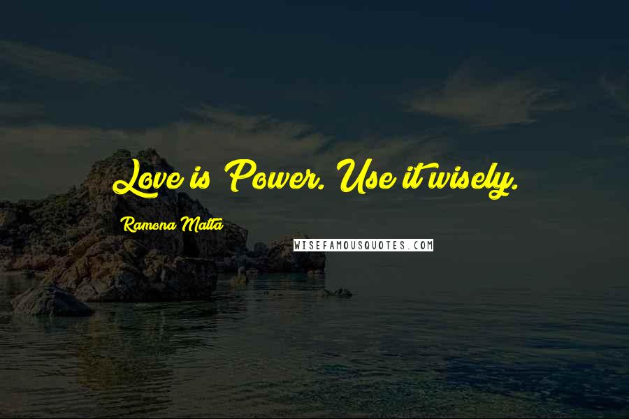 Ramona Matta Quotes: Love is Power. Use it wisely.