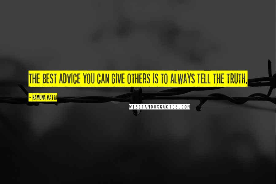Ramona Matta Quotes: The best advice you can give others is to always tell the truth.