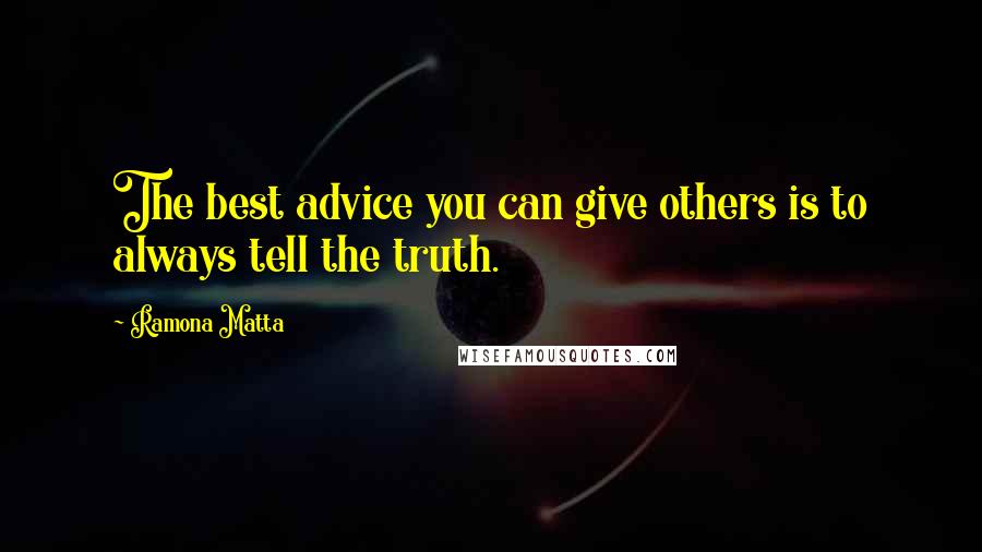 Ramona Matta Quotes: The best advice you can give others is to always tell the truth.
