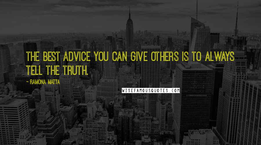 Ramona Matta Quotes: The best advice you can give others is to always tell the truth.
