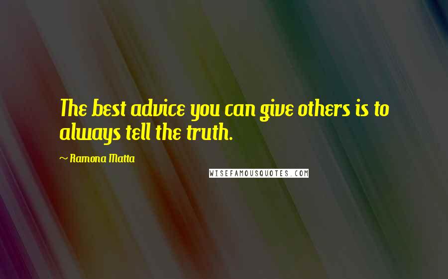 Ramona Matta Quotes: The best advice you can give others is to always tell the truth.