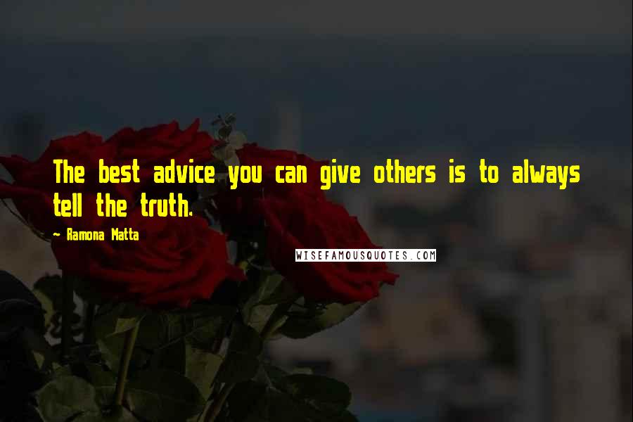 Ramona Matta Quotes: The best advice you can give others is to always tell the truth.