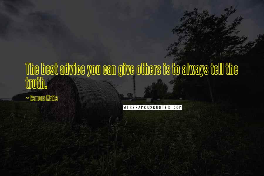 Ramona Matta Quotes: The best advice you can give others is to always tell the truth.