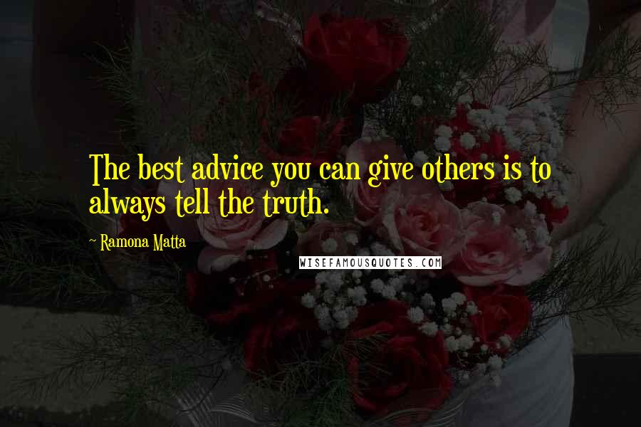 Ramona Matta Quotes: The best advice you can give others is to always tell the truth.