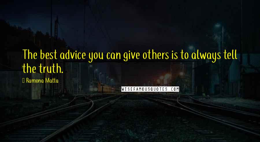 Ramona Matta Quotes: The best advice you can give others is to always tell the truth.