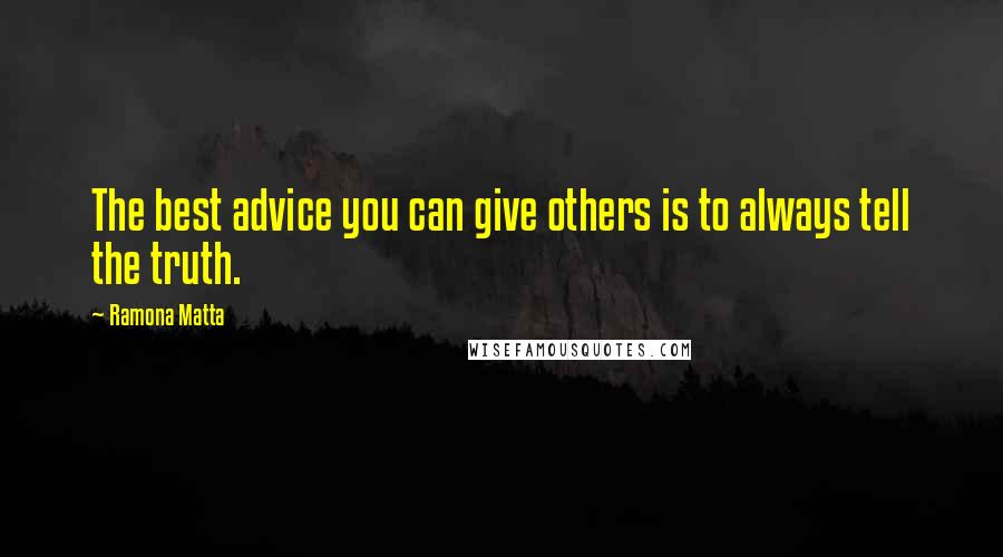 Ramona Matta Quotes: The best advice you can give others is to always tell the truth.